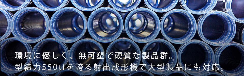 環境に優しく、無可塑で硬質な製品群。型締力50tfを誇る射出成型機で大型製品にも対応。